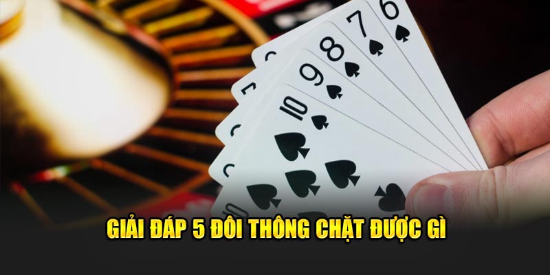 5 đôi thông chặt được gì