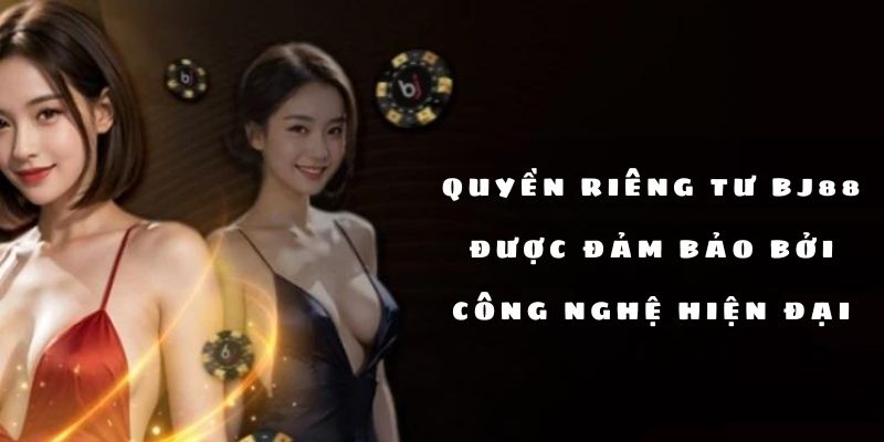 Quyền riêng tư BJ88 được đảm bảo bởi công nghệ hiện đại